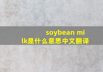 soybean milk是什么意思中文翻译